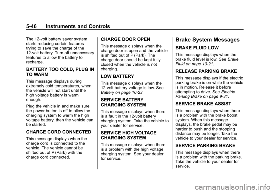 CHEVROLET VOLT 2014 1.G Owners Manual (46,1)Chevrolet VOLT Owner Manual (GMNA-Localizing-U.S./Canada-6014139) -
2014 - CRC - 9/16/13
5-46 Instruments and Controls
The 12-volt battery saver system
starts reducing certain features
trying to CHEVROLET VOLT 2014 1.G Owners Manual (46,1)Chevrolet VOLT Owner Manual (GMNA-Localizing-U.S./Canada-6014139) -
2014 - CRC - 9/16/13
5-46 Instruments and Controls
The 12-volt battery saver system
starts reducing certain features
trying to