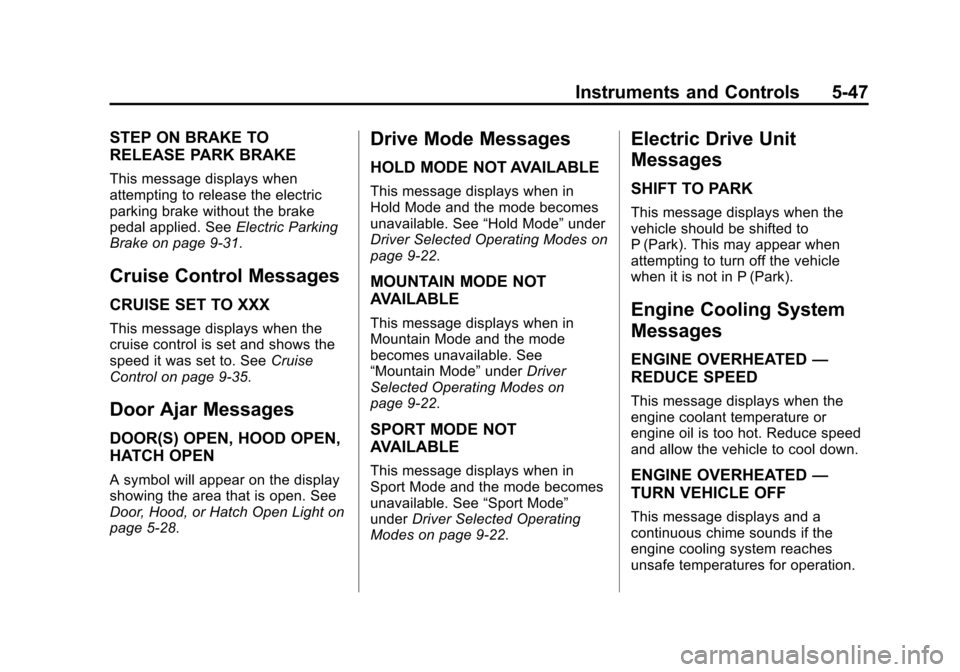 CHEVROLET VOLT 2014 1.G Owners Manual (47,1)Chevrolet VOLT Owner Manual (GMNA-Localizing-U.S./Canada-6014139) -
2014 - CRC - 9/16/13
Instruments and Controls 5-47
STEP ON BRAKE TO
RELEASE PARK BRAKE
This message displays when
attempting t CHEVROLET VOLT 2014 1.G Owners Manual (47,1)Chevrolet VOLT Owner Manual (GMNA-Localizing-U.S./Canada-6014139) -
2014 - CRC - 9/16/13
Instruments and Controls 5-47
STEP ON BRAKE TO
RELEASE PARK BRAKE
This message displays when
attempting t