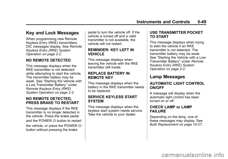 CHEVROLET VOLT 2014 1.G Owners Manual (49,1)Chevrolet VOLT Owner Manual (GMNA-Localizing-U.S./Canada-6014139) -
2014 - CRC - 9/16/13
Instruments and Controls 5-49
Key and Lock Messages
When programming new Remote
Keyless Entry (RKE) trans CHEVROLET VOLT 2014 1.G Owners Manual (49,1)Chevrolet VOLT Owner Manual (GMNA-Localizing-U.S./Canada-6014139) -
2014 - CRC - 9/16/13
Instruments and Controls 5-49
Key and Lock Messages
When programming new Remote
Keyless Entry (RKE) trans