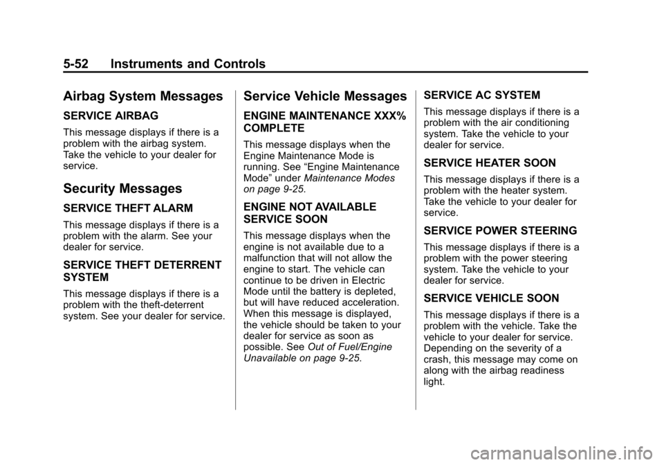CHEVROLET VOLT 2014 1.G Owners Manual (52,1)Chevrolet VOLT Owner Manual (GMNA-Localizing-U.S./Canada-6014139) -
2014 - CRC - 9/16/13
5-52 Instruments and Controls
Airbag System Messages
SERVICE AIRBAG
This message displays if there is a
p