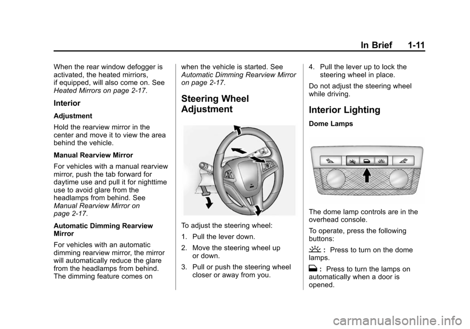 CHEVROLET VOLT 2014 1.G User Guide (11,1)Chevrolet VOLT Owner Manual (GMNA-Localizing-U.S./Canada-6014139) -
2014 - CRC - 9/16/13
In Brief 1-11
When the rear window defogger is
activated, the heated mirriors,
if equipped, will also com
