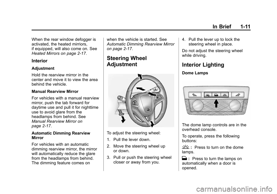 CHEVROLET VOLT 2014 1.G Owners Manual (11,1)Chevrolet VOLT Owner Manual (GMNA-Localizing-U.S./Canada-6014139) -
2014 - CRC - 9/16/13
In Brief 1-11
When the rear window defogger is
activated, the heated mirriors,
if equipped, will also com