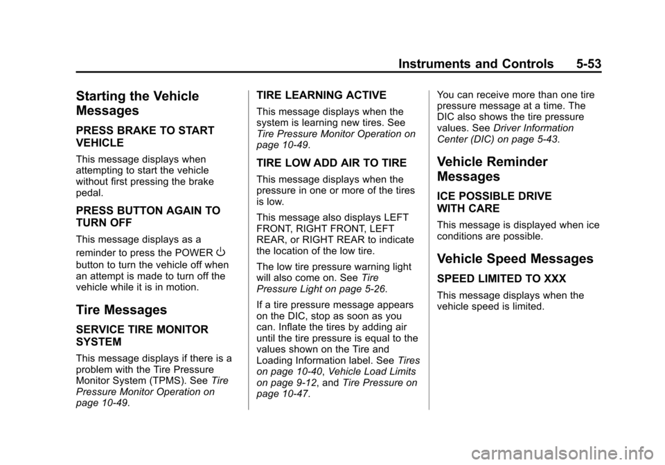 CHEVROLET VOLT 2014 1.G Owners Manual (53,1)Chevrolet VOLT Owner Manual (GMNA-Localizing-U.S./Canada-6014139) -
2014 - CRC - 9/16/13
Instruments and Controls 5-53
Starting the Vehicle
Messages
PRESS BRAKE TO START
VEHICLE
This message dis CHEVROLET VOLT 2014 1.G Owners Manual (53,1)Chevrolet VOLT Owner Manual (GMNA-Localizing-U.S./Canada-6014139) -
2014 - CRC - 9/16/13
Instruments and Controls 5-53
Starting the Vehicle
Messages
PRESS BRAKE TO START
VEHICLE
This message dis