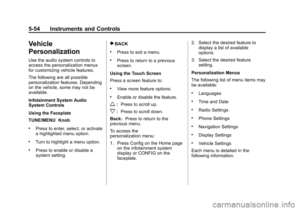 CHEVROLET VOLT 2014 1.G Owners Manual (54,1)Chevrolet VOLT Owner Manual (GMNA-Localizing-U.S./Canada-6014139) -
2014 - CRC - 9/16/13
5-54 Instruments and Controls
Vehicle
Personalization
Use the audio system controls to
access the persona CHEVROLET VOLT 2014 1.G Owners Manual (54,1)Chevrolet VOLT Owner Manual (GMNA-Localizing-U.S./Canada-6014139) -
2014 - CRC - 9/16/13
5-54 Instruments and Controls
Vehicle
Personalization
Use the audio system controls to
access the persona