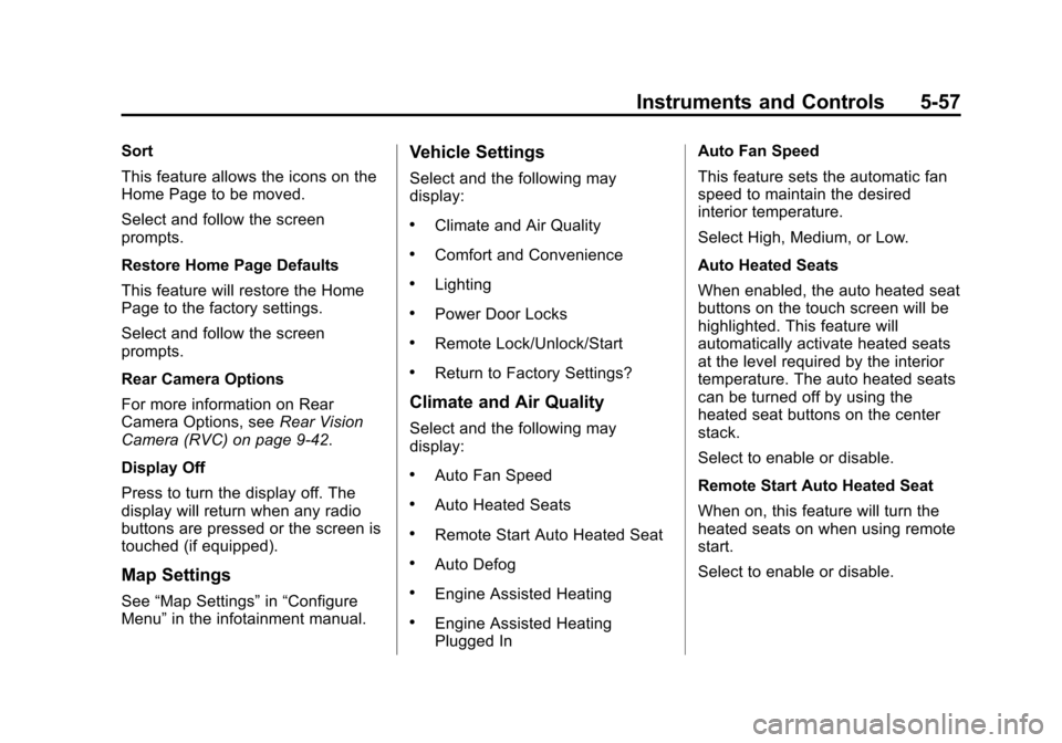 CHEVROLET VOLT 2014 1.G Owners Manual (57,1)Chevrolet VOLT Owner Manual (GMNA-Localizing-U.S./Canada-6014139) -
2014 - CRC - 9/16/13
Instruments and Controls 5-57
Sort
This feature allows the icons on the
Home Page to be moved.
Select and CHEVROLET VOLT 2014 1.G Owners Manual (57,1)Chevrolet VOLT Owner Manual (GMNA-Localizing-U.S./Canada-6014139) -
2014 - CRC - 9/16/13
Instruments and Controls 5-57
Sort
This feature allows the icons on the
Home Page to be moved.
Select and