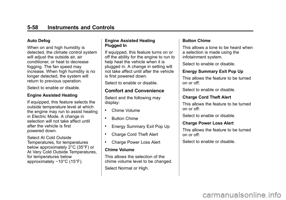 CHEVROLET VOLT 2014 1.G Owners Manual (58,1)Chevrolet VOLT Owner Manual (GMNA-Localizing-U.S./Canada-6014139) -
2014 - CRC - 9/16/13
5-58 Instruments and Controls
Auto Defog
When on and high humidity is
detected, the climate control syste CHEVROLET VOLT 2014 1.G Owners Manual (58,1)Chevrolet VOLT Owner Manual (GMNA-Localizing-U.S./Canada-6014139) -
2014 - CRC - 9/16/13
5-58 Instruments and Controls
Auto Defog
When on and high humidity is
detected, the climate control syste