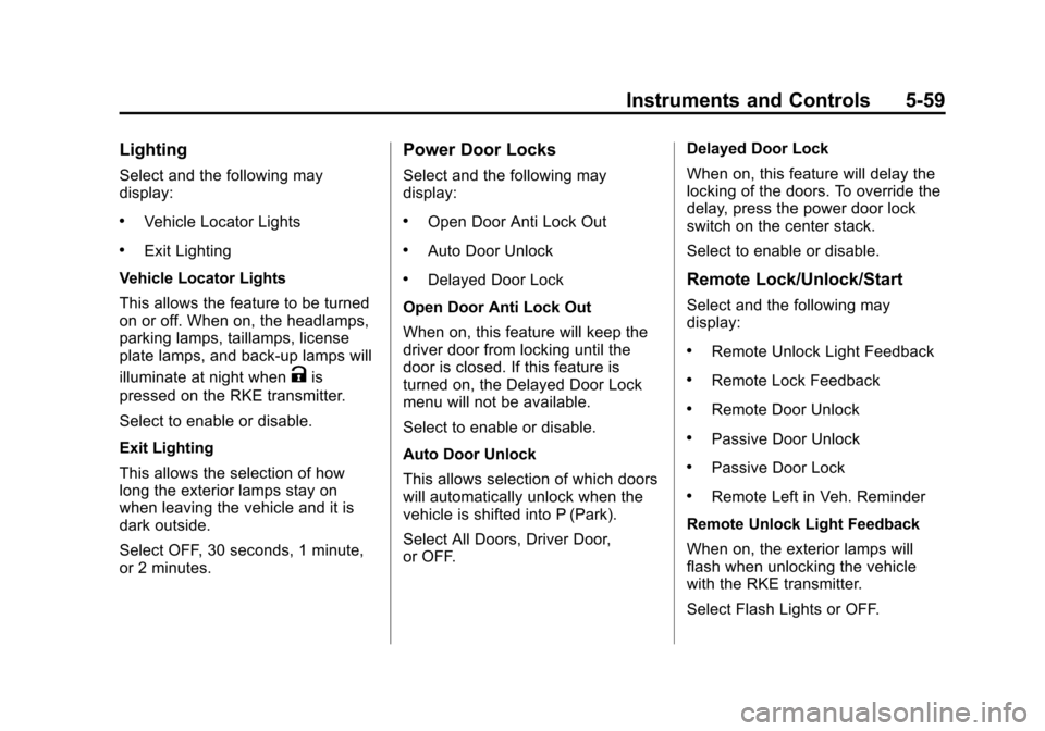CHEVROLET VOLT 2014 1.G Owners Manual (59,1)Chevrolet VOLT Owner Manual (GMNA-Localizing-U.S./Canada-6014139) -
2014 - CRC - 9/16/13
Instruments and Controls 5-59
Lighting
Select and the following may
display:
.Vehicle Locator Lights
.Exi CHEVROLET VOLT 2014 1.G Owners Manual (59,1)Chevrolet VOLT Owner Manual (GMNA-Localizing-U.S./Canada-6014139) -
2014 - CRC - 9/16/13
Instruments and Controls 5-59
Lighting
Select and the following may
display:
.Vehicle Locator Lights
.Exi