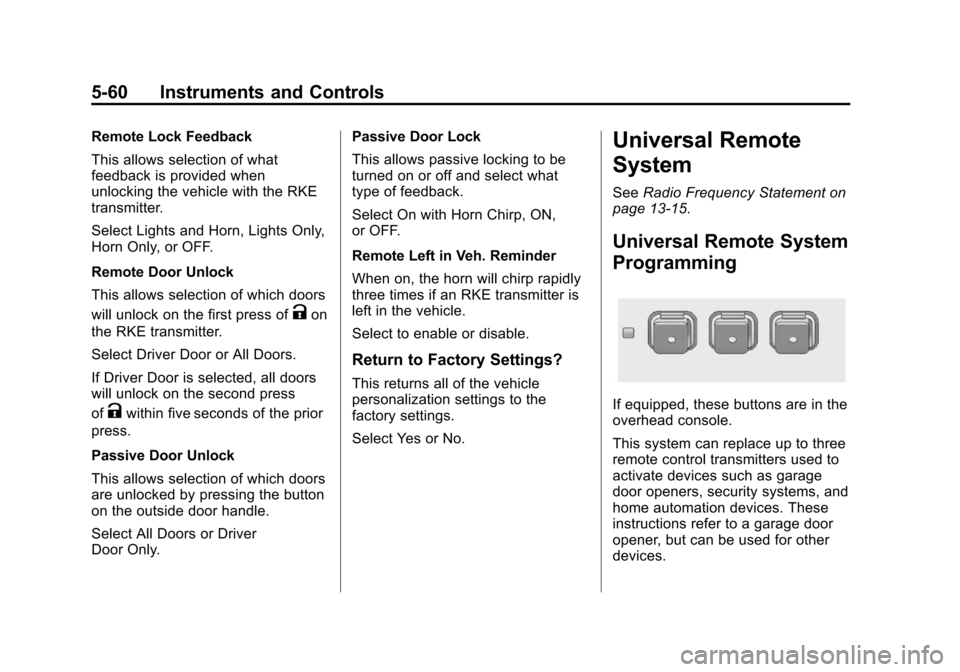 CHEVROLET VOLT 2014 1.G Owners Manual (60,1)Chevrolet VOLT Owner Manual (GMNA-Localizing-U.S./Canada-6014139) -
2014 - CRC - 9/16/13
5-60 Instruments and Controls
Remote Lock Feedback
This allows selection of what
feedback is provided whe CHEVROLET VOLT 2014 1.G Owners Manual (60,1)Chevrolet VOLT Owner Manual (GMNA-Localizing-U.S./Canada-6014139) -
2014 - CRC - 9/16/13
5-60 Instruments and Controls
Remote Lock Feedback
This allows selection of what
feedback is provided whe