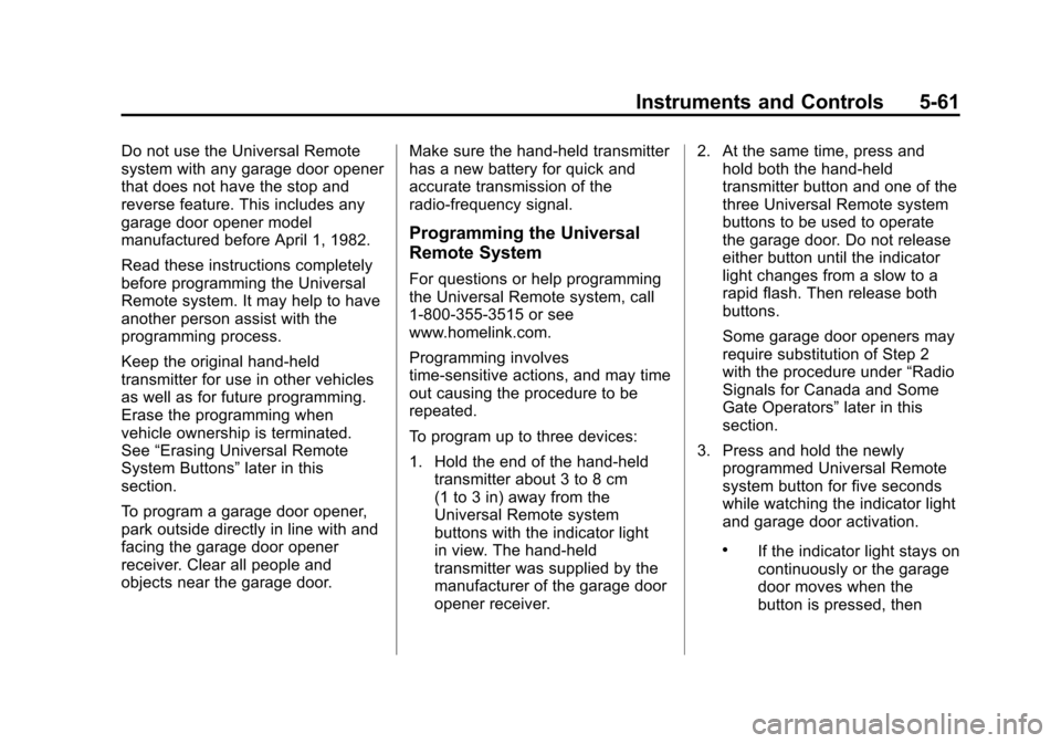 CHEVROLET VOLT 2014 1.G Owners Manual (61,1)Chevrolet VOLT Owner Manual (GMNA-Localizing-U.S./Canada-6014139) -
2014 - CRC - 9/16/13
Instruments and Controls 5-61
Do not use the Universal Remote
system with any garage door opener
that doe CHEVROLET VOLT 2014 1.G Owners Manual (61,1)Chevrolet VOLT Owner Manual (GMNA-Localizing-U.S./Canada-6014139) -
2014 - CRC - 9/16/13
Instruments and Controls 5-61
Do not use the Universal Remote
system with any garage door opener
that doe