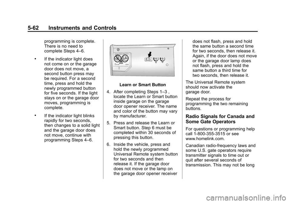 CHEVROLET VOLT 2014 1.G Owners Manual (62,1)Chevrolet VOLT Owner Manual (GMNA-Localizing-U.S./Canada-6014139) -
2014 - CRC - 9/16/13
5-62 Instruments and Controls
programming is complete.
There is no need to
complete Steps 4–6.
.If the CHEVROLET VOLT 2014 1.G Owners Manual (62,1)Chevrolet VOLT Owner Manual (GMNA-Localizing-U.S./Canada-6014139) -
2014 - CRC - 9/16/13
5-62 Instruments and Controls
programming is complete.
There is no need to
complete Steps 4–6.
.If the
