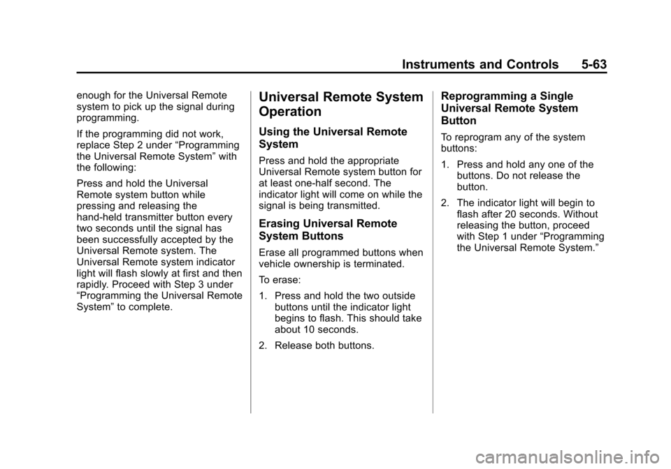 CHEVROLET VOLT 2014 1.G Owners Manual (63,1)Chevrolet VOLT Owner Manual (GMNA-Localizing-U.S./Canada-6014139) -
2014 - CRC - 9/16/13
Instruments and Controls 5-63
enough for the Universal Remote
system to pick up the signal during
program CHEVROLET VOLT 2014 1.G Owners Manual (63,1)Chevrolet VOLT Owner Manual (GMNA-Localizing-U.S./Canada-6014139) -
2014 - CRC - 9/16/13
Instruments and Controls 5-63
enough for the Universal Remote
system to pick up the signal during
program