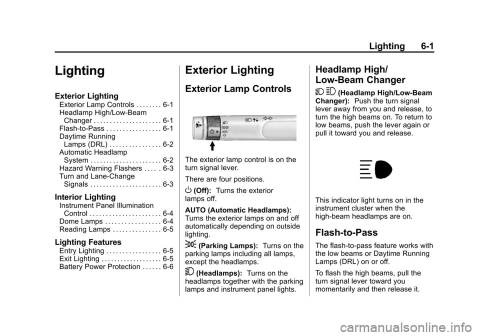 CHEVROLET VOLT 2014 1.G Owners Manual (1,1)Chevrolet VOLT Owner Manual (GMNA-Localizing-U.S./Canada-6014139) -
2014 - CRC - 9/16/13
Lighting 6-1
Lighting
Exterior Lighting
Exterior Lamp Controls . . . . . . . . 6-1
Headlamp High/Low-BeamC