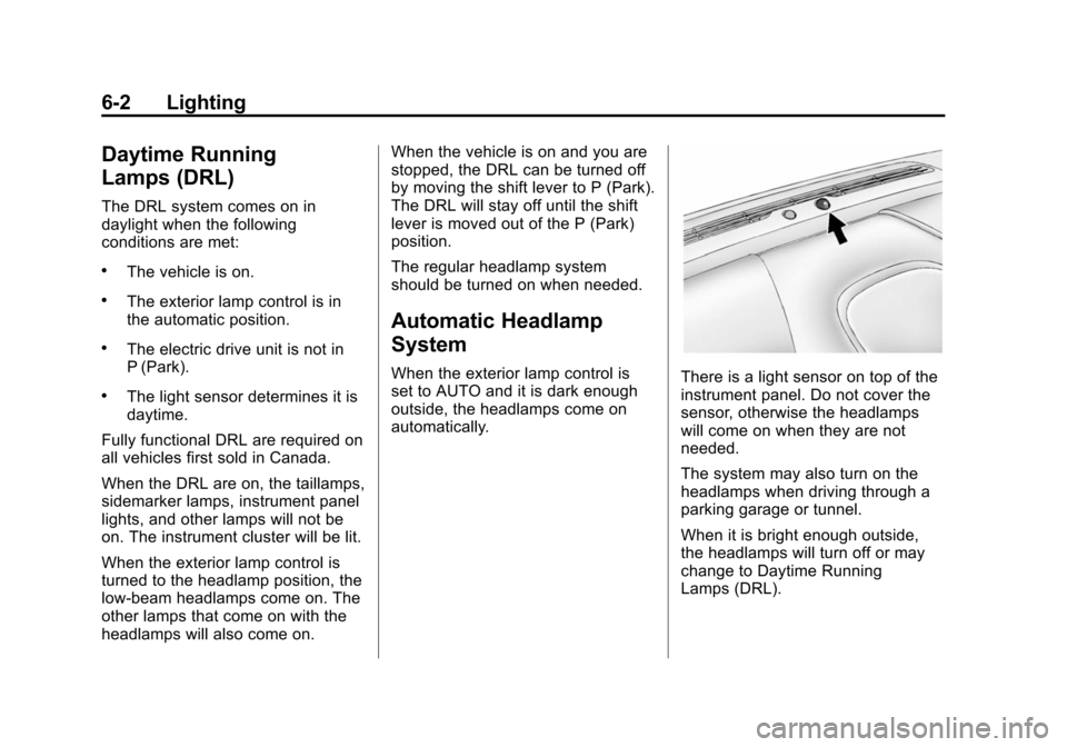 CHEVROLET VOLT 2014 1.G Owners Manual (2,1)Chevrolet VOLT Owner Manual (GMNA-Localizing-U.S./Canada-6014139) -
2014 - CRC - 9/16/13
6-2 Lighting
Daytime Running
Lamps (DRL)
The DRL system comes on in
daylight when the following
conditions