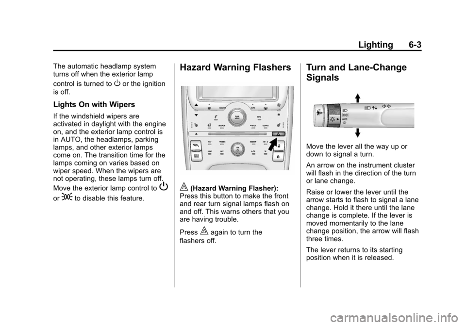 CHEVROLET VOLT 2014 1.G User Guide (3,1)Chevrolet VOLT Owner Manual (GMNA-Localizing-U.S./Canada-6014139) -
2014 - CRC - 9/16/13
Lighting 6-3
The automatic headlamp system
turns off when the exterior lamp
control is turned to
Oor the i