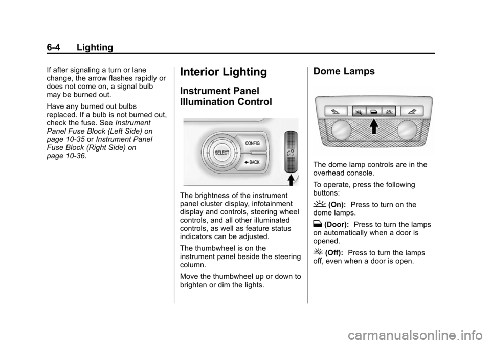 CHEVROLET VOLT 2014 1.G Owners Manual (4,1)Chevrolet VOLT Owner Manual (GMNA-Localizing-U.S./Canada-6014139) -
2014 - CRC - 9/16/13
6-4 Lighting
If after signaling a turn or lane
change, the arrow flashes rapidly or
does not come on, a si CHEVROLET VOLT 2014 1.G Owners Manual (4,1)Chevrolet VOLT Owner Manual (GMNA-Localizing-U.S./Canada-6014139) -
2014 - CRC - 9/16/13
6-4 Lighting
If after signaling a turn or lane
change, the arrow flashes rapidly or
does not come on, a si