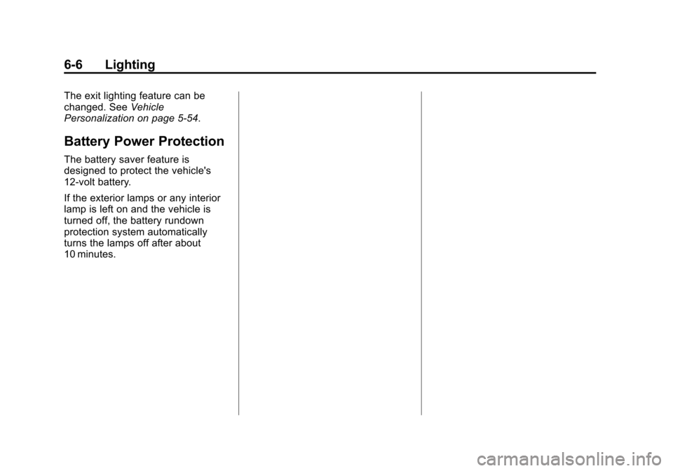 CHEVROLET VOLT 2014 1.G Owners Manual (6,1)Chevrolet VOLT Owner Manual (GMNA-Localizing-U.S./Canada-6014139) -
2014 - CRC - 9/16/13
6-6 Lighting
The exit lighting feature can be
changed. SeeVehicle
Personalization on page 5-54.
Battery Po CHEVROLET VOLT 2014 1.G Owners Manual (6,1)Chevrolet VOLT Owner Manual (GMNA-Localizing-U.S./Canada-6014139) -
2014 - CRC - 9/16/13
6-6 Lighting
The exit lighting feature can be
changed. SeeVehicle
Personalization on page 5-54.
Battery Po