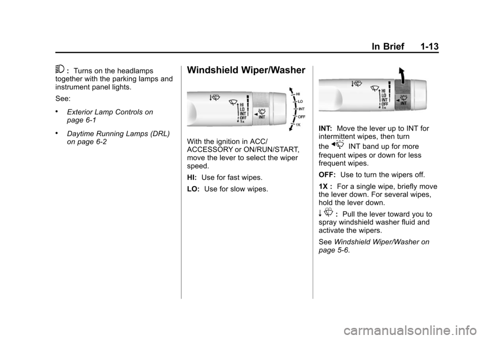 CHEVROLET VOLT 2014 1.G Owners Manual (13,1)Chevrolet VOLT Owner Manual (GMNA-Localizing-U.S./Canada-6014139) -
2014 - CRC - 9/16/13
In Brief 1-13
5:Turns on the headlamps
together with the parking lamps and
instrument panel lights.
See:

