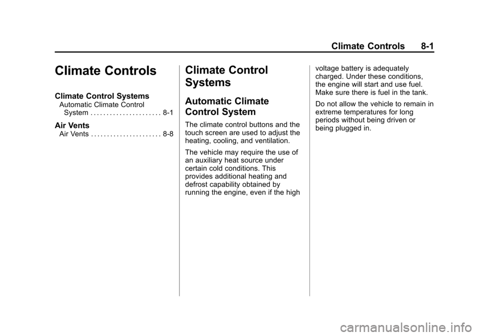 CHEVROLET VOLT 2014 1.G Owners Manual (1,1)Chevrolet VOLT Owner Manual (GMNA-Localizing-U.S./Canada-6014139) -
2014 - CRC - 9/16/13
Climate Controls 8-1
Climate Controls
Climate Control Systems
Automatic Climate ControlSystem . . . . . . CHEVROLET VOLT 2014 1.G Owners Manual (1,1)Chevrolet VOLT Owner Manual (GMNA-Localizing-U.S./Canada-6014139) -
2014 - CRC - 9/16/13
Climate Controls 8-1
Climate Controls
Climate Control Systems
Automatic Climate ControlSystem . . . . . .