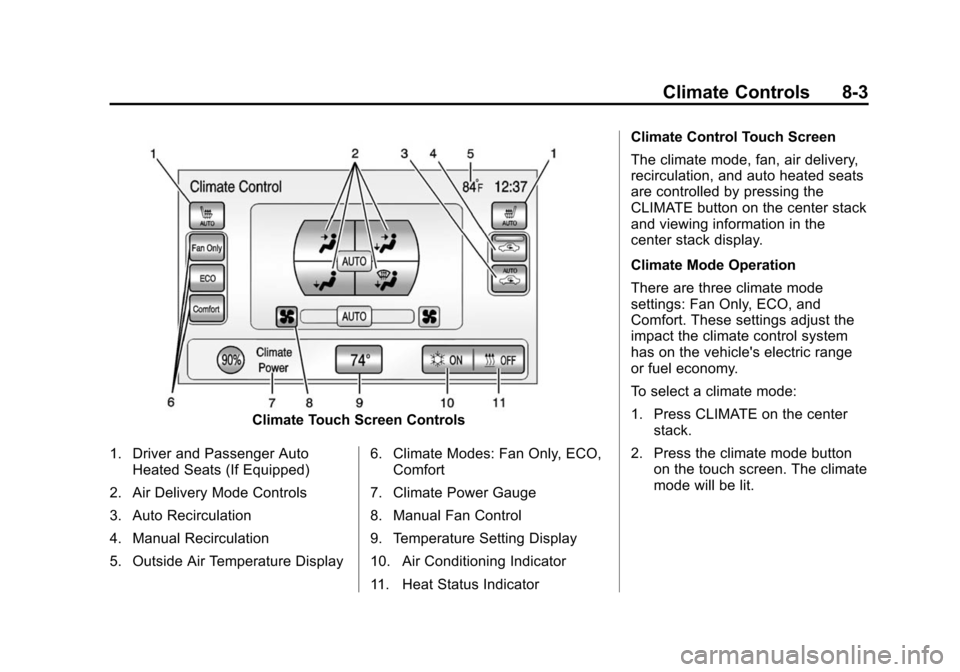 CHEVROLET VOLT 2014 1.G Owners Manual (3,1)Chevrolet VOLT Owner Manual (GMNA-Localizing-U.S./Canada-6014139) -
2014 - CRC - 9/16/13
Climate Controls 8-3
Climate Touch Screen Controls
1. Driver and Passenger Auto Heated Seats (If Equipped) CHEVROLET VOLT 2014 1.G Owners Manual (3,1)Chevrolet VOLT Owner Manual (GMNA-Localizing-U.S./Canada-6014139) -
2014 - CRC - 9/16/13
Climate Controls 8-3
Climate Touch Screen Controls
1. Driver and Passenger Auto Heated Seats (If Equipped)