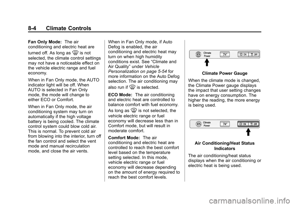 CHEVROLET VOLT 2014 1.G Owners Manual (4,1)Chevrolet VOLT Owner Manual (GMNA-Localizing-U.S./Canada-6014139) -
2014 - CRC - 9/16/13
8-4 Climate Controls
Fan Only Mode:The air
conditioning and electric heat are
turned off. As long as
0is n CHEVROLET VOLT 2014 1.G Owners Manual (4,1)Chevrolet VOLT Owner Manual (GMNA-Localizing-U.S./Canada-6014139) -
2014 - CRC - 9/16/13
8-4 Climate Controls
Fan Only Mode:The air
conditioning and electric heat are
turned off. As long as
0is n