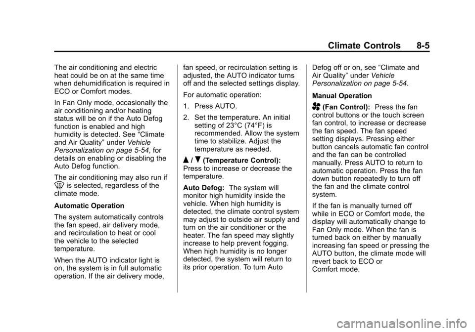 CHEVROLET VOLT 2014 1.G Owners Manual (5,1)Chevrolet VOLT Owner Manual (GMNA-Localizing-U.S./Canada-6014139) -
2014 - CRC - 9/16/13
Climate Controls 8-5
The air conditioning and electric
heat could be on at the same time
when dehumidifica