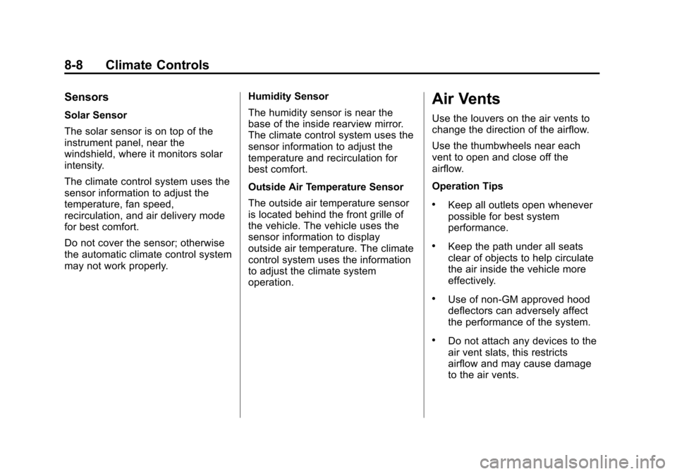 CHEVROLET VOLT 2014 1.G Owners Manual (8,1)Chevrolet VOLT Owner Manual (GMNA-Localizing-U.S./Canada-6014139) -
2014 - CRC - 9/16/13
8-8 Climate Controls
Sensors
Solar Sensor
The solar sensor is on top of the
instrument panel, near the
win CHEVROLET VOLT 2014 1.G Owners Manual (8,1)Chevrolet VOLT Owner Manual (GMNA-Localizing-U.S./Canada-6014139) -
2014 - CRC - 9/16/13
8-8 Climate Controls
Sensors
Solar Sensor
The solar sensor is on top of the
instrument panel, near the
win