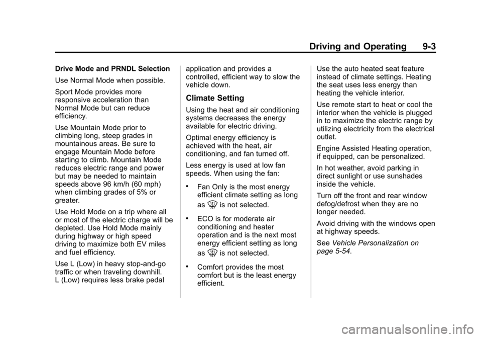 CHEVROLET VOLT 2014 1.G Owners Manual (3,1)Chevrolet VOLT Owner Manual (GMNA-Localizing-U.S./Canada-6014139) -
2014 - CRC - 9/16/13
Driving and Operating 9-3
Drive Mode and PRNDL Selection
Use Normal Mode when possible.
Sport Mode provide CHEVROLET VOLT 2014 1.G Owners Manual (3,1)Chevrolet VOLT Owner Manual (GMNA-Localizing-U.S./Canada-6014139) -
2014 - CRC - 9/16/13
Driving and Operating 9-3
Drive Mode and PRNDL Selection
Use Normal Mode when possible.
Sport Mode provide