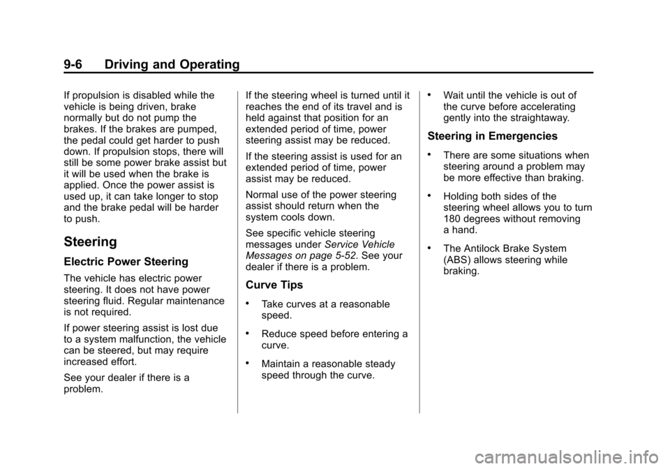 CHEVROLET VOLT 2014 1.G Owners Manual (6,1)Chevrolet VOLT Owner Manual (GMNA-Localizing-U.S./Canada-6014139) -
2014 - CRC - 9/16/13
9-6 Driving and Operating
If propulsion is disabled while the
vehicle is being driven, brake
normally but CHEVROLET VOLT 2014 1.G Owners Manual (6,1)Chevrolet VOLT Owner Manual (GMNA-Localizing-U.S./Canada-6014139) -
2014 - CRC - 9/16/13
9-6 Driving and Operating
If propulsion is disabled while the
vehicle is being driven, brake
normally but