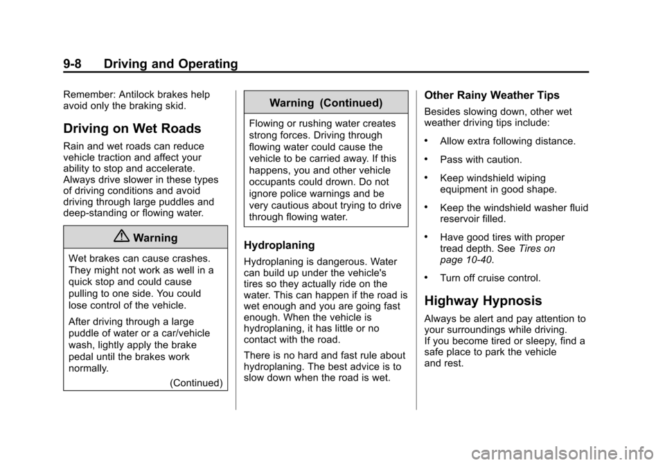 CHEVROLET VOLT 2014 1.G Owners Manual (8,1)Chevrolet VOLT Owner Manual (GMNA-Localizing-U.S./Canada-6014139) -
2014 - CRC - 9/16/13
9-8 Driving and Operating
Remember: Antilock brakes help
avoid only the braking skid.
Driving on Wet Roads CHEVROLET VOLT 2014 1.G Owners Manual (8,1)Chevrolet VOLT Owner Manual (GMNA-Localizing-U.S./Canada-6014139) -
2014 - CRC - 9/16/13
9-8 Driving and Operating
Remember: Antilock brakes help
avoid only the braking skid.
Driving on Wet Roads