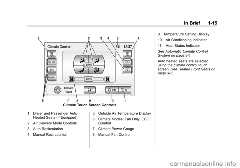 CHEVROLET VOLT 2014 1.G Owners Manual (15,1)Chevrolet VOLT Owner Manual (GMNA-Localizing-U.S./Canada-6014139) -
2014 - CRC - 9/16/13
In Brief 1-15
Climate Touch Screen Controls
1. Driver and Passenger Auto Heated Seats (If Equipped)
2. Ai CHEVROLET VOLT 2014 1.G Owners Manual (15,1)Chevrolet VOLT Owner Manual (GMNA-Localizing-U.S./Canada-6014139) -
2014 - CRC - 9/16/13
In Brief 1-15
Climate Touch Screen Controls
1. Driver and Passenger Auto Heated Seats (If Equipped)
2. Ai