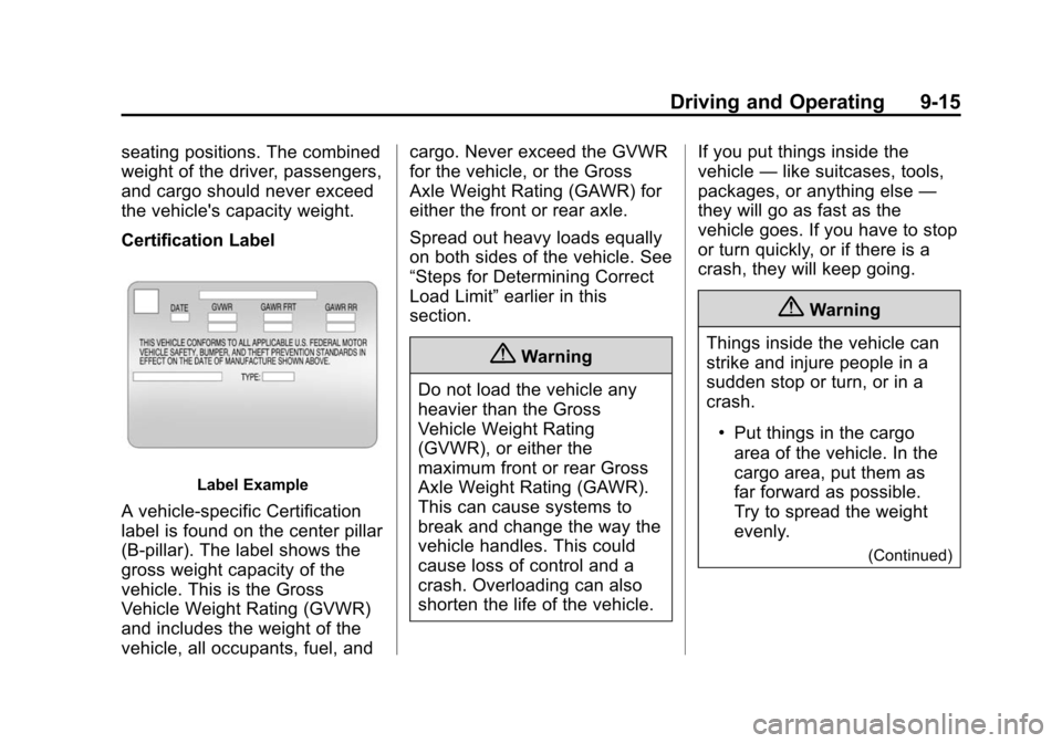 CHEVROLET VOLT 2014 1.G Owners Manual (15,1)Chevrolet VOLT Owner Manual (GMNA-Localizing-U.S./Canada-6014139) -
2014 - CRC - 9/16/13
Driving and Operating 9-15
seating positions. The combined
weight of the driver, passengers,
and cargo sh CHEVROLET VOLT 2014 1.G Owners Manual (15,1)Chevrolet VOLT Owner Manual (GMNA-Localizing-U.S./Canada-6014139) -
2014 - CRC - 9/16/13
Driving and Operating 9-15
seating positions. The combined
weight of the driver, passengers,
and cargo sh