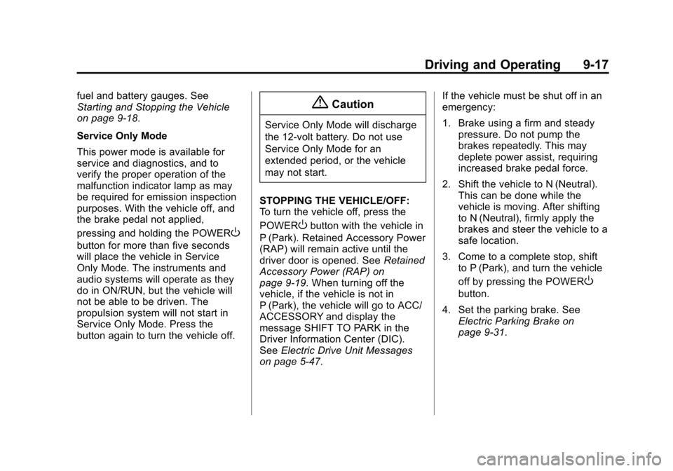 CHEVROLET VOLT 2014 1.G Owners Manual (17,1)Chevrolet VOLT Owner Manual (GMNA-Localizing-U.S./Canada-6014139) -
2014 - CRC - 9/16/13
Driving and Operating 9-17
fuel and battery gauges. See
Starting and Stopping the Vehicle
on page 9-18.
S CHEVROLET VOLT 2014 1.G Owners Manual (17,1)Chevrolet VOLT Owner Manual (GMNA-Localizing-U.S./Canada-6014139) -
2014 - CRC - 9/16/13
Driving and Operating 9-17
fuel and battery gauges. See
Starting and Stopping the Vehicle
on page 9-18.
S