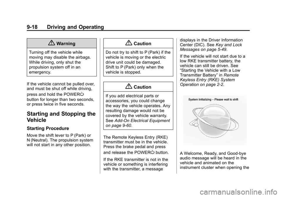 CHEVROLET VOLT 2014 1.G Owners Manual (18,1)Chevrolet VOLT Owner Manual (GMNA-Localizing-U.S./Canada-6014139) -
2014 - CRC - 9/16/13
9-18 Driving and Operating
{Warning
Turning off the vehicle while
moving may disable the airbags.
While d