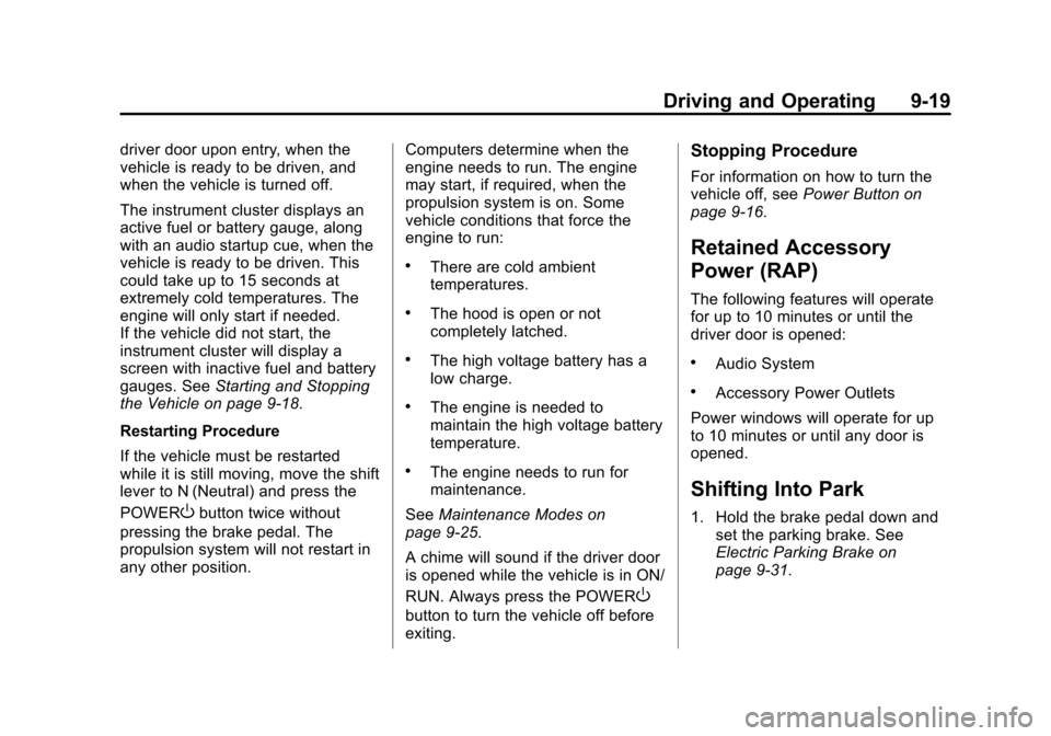 CHEVROLET VOLT 2014 1.G Owners Manual (19,1)Chevrolet VOLT Owner Manual (GMNA-Localizing-U.S./Canada-6014139) -
2014 - CRC - 9/16/13
Driving and Operating 9-19
driver door upon entry, when the
vehicle is ready to be driven, and
when the v CHEVROLET VOLT 2014 1.G Owners Manual (19,1)Chevrolet VOLT Owner Manual (GMNA-Localizing-U.S./Canada-6014139) -
2014 - CRC - 9/16/13
Driving and Operating 9-19
driver door upon entry, when the
vehicle is ready to be driven, and
when the v