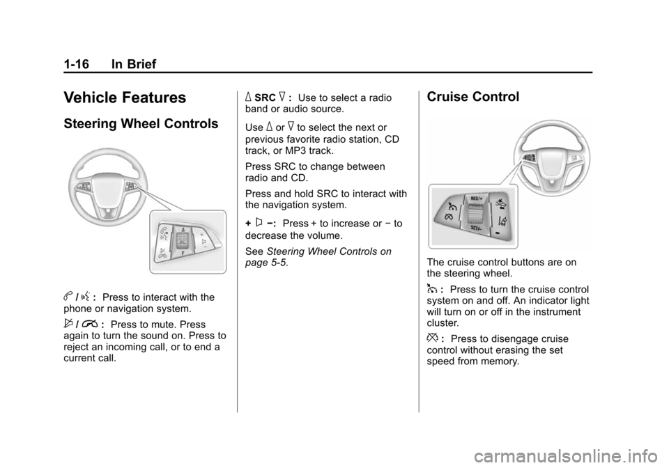 CHEVROLET VOLT 2014 1.G Owners Manual (16,1)Chevrolet VOLT Owner Manual (GMNA-Localizing-U.S./Canada-6014139) -
2014 - CRC - 9/16/13
1-16 In Brief
Vehicle Features
Steering Wheel Controls
b/g:Press to interact with the
phone or navigation CHEVROLET VOLT 2014 1.G Owners Manual (16,1)Chevrolet VOLT Owner Manual (GMNA-Localizing-U.S./Canada-6014139) -
2014 - CRC - 9/16/13
1-16 In Brief
Vehicle Features
Steering Wheel Controls
b/g:Press to interact with the
phone or navigation