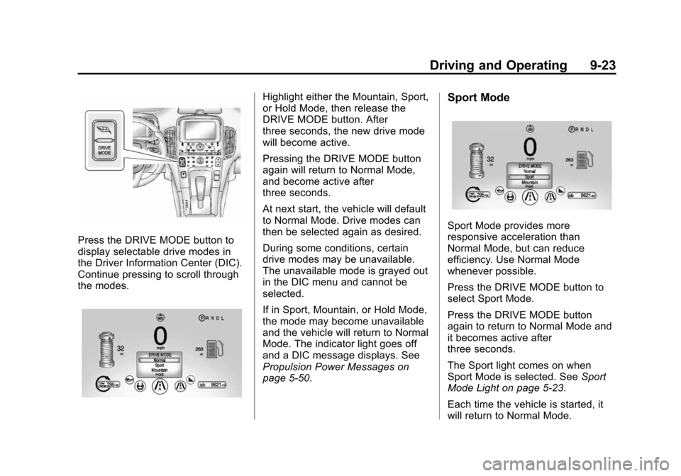 CHEVROLET VOLT 2014 1.G Owners Manual (23,1)Chevrolet VOLT Owner Manual (GMNA-Localizing-U.S./Canada-6014139) -
2014 - CRC - 9/16/13
Driving and Operating 9-23
Press the DRIVE MODE button to
display selectable drive modes in
the Driver In CHEVROLET VOLT 2014 1.G Owners Manual (23,1)Chevrolet VOLT Owner Manual (GMNA-Localizing-U.S./Canada-6014139) -
2014 - CRC - 9/16/13
Driving and Operating 9-23
Press the DRIVE MODE button to
display selectable drive modes in
the Driver In