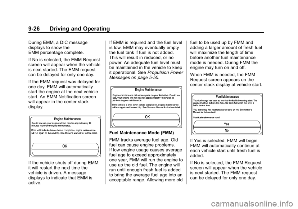 CHEVROLET VOLT 2014 1.G Owners Manual (26,1)Chevrolet VOLT Owner Manual (GMNA-Localizing-U.S./Canada-6014139) -
2014 - CRC - 9/16/13
9-26 Driving and Operating
During EMM, a DIC message
displays to show the
EMM percentage complete.
If No CHEVROLET VOLT 2014 1.G Owners Manual (26,1)Chevrolet VOLT Owner Manual (GMNA-Localizing-U.S./Canada-6014139) -
2014 - CRC - 9/16/13
9-26 Driving and Operating
During EMM, a DIC message
displays to show the
EMM percentage complete.
If No