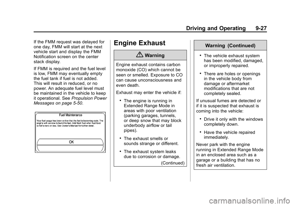CHEVROLET VOLT 2014 1.G Owners Manual (27,1)Chevrolet VOLT Owner Manual (GMNA-Localizing-U.S./Canada-6014139) -
2014 - CRC - 9/16/13
Driving and Operating 9-27
If the FMM request was delayed for
one day, FMM will start at the next
vehicle CHEVROLET VOLT 2014 1.G Owners Manual (27,1)Chevrolet VOLT Owner Manual (GMNA-Localizing-U.S./Canada-6014139) -
2014 - CRC - 9/16/13
Driving and Operating 9-27
If the FMM request was delayed for
one day, FMM will start at the next
vehicle