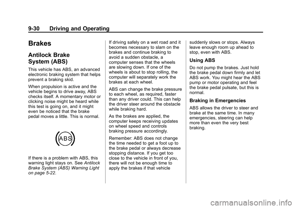 CHEVROLET VOLT 2014 1.G Owners Manual (30,1)Chevrolet VOLT Owner Manual (GMNA-Localizing-U.S./Canada-6014139) -
2014 - CRC - 9/16/13
9-30 Driving and Operating
Brakes
Antilock Brake
System (ABS)
This vehicle has ABS, an advanced
electroni