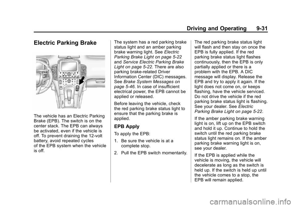 CHEVROLET VOLT 2014 1.G Owners Manual (31,1)Chevrolet VOLT Owner Manual (GMNA-Localizing-U.S./Canada-6014139) -
2014 - CRC - 9/16/13
Driving and Operating 9-31
Electric Parking Brake
The vehicle has an Electric Parking
Brake (EPB). The sw CHEVROLET VOLT 2014 1.G Owners Manual (31,1)Chevrolet VOLT Owner Manual (GMNA-Localizing-U.S./Canada-6014139) -
2014 - CRC - 9/16/13
Driving and Operating 9-31
Electric Parking Brake
The vehicle has an Electric Parking
Brake (EPB). The sw