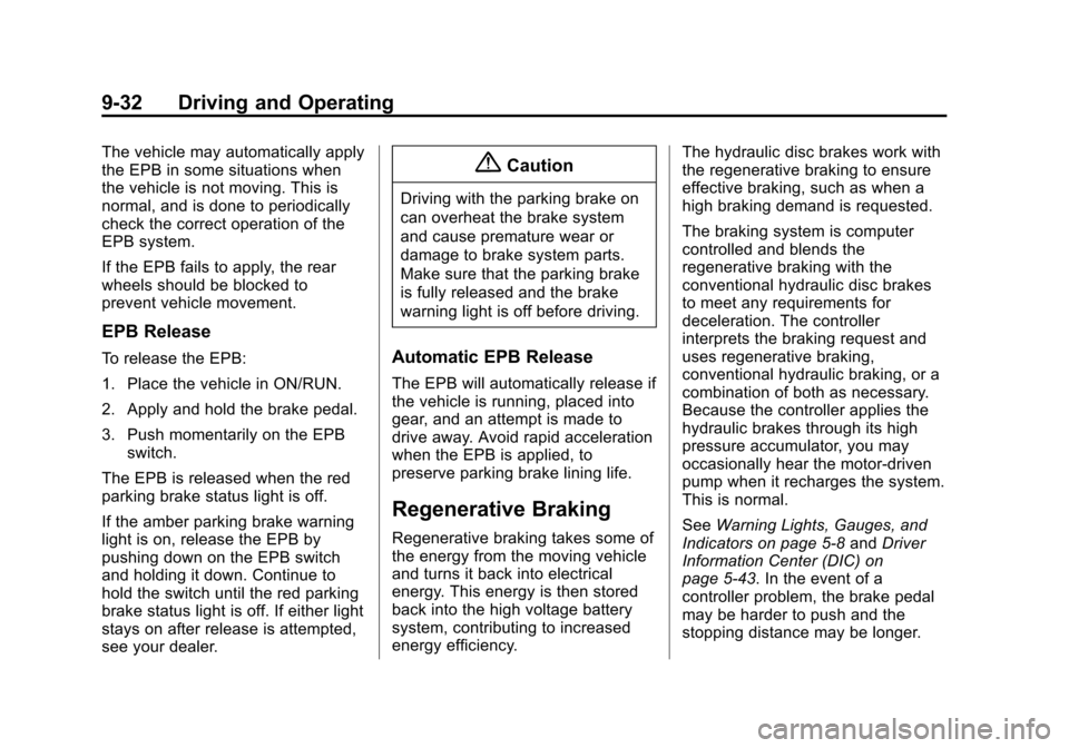 CHEVROLET VOLT 2014 1.G Owners Manual (32,1)Chevrolet VOLT Owner Manual (GMNA-Localizing-U.S./Canada-6014139) -
2014 - CRC - 9/16/13
9-32 Driving and Operating
The vehicle may automatically apply
the EPB in some situations when
the vehicl CHEVROLET VOLT 2014 1.G Owners Manual (32,1)Chevrolet VOLT Owner Manual (GMNA-Localizing-U.S./Canada-6014139) -
2014 - CRC - 9/16/13
9-32 Driving and Operating
The vehicle may automatically apply
the EPB in some situations when
the vehicl