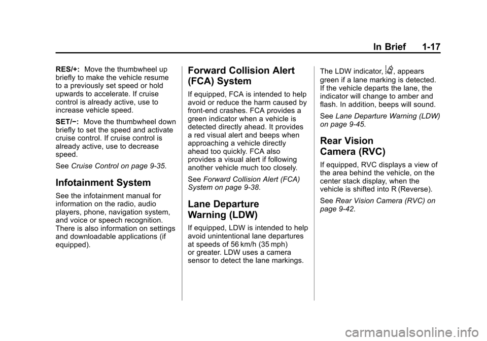 CHEVROLET VOLT 2014 1.G Owners Manual (17,1)Chevrolet VOLT Owner Manual (GMNA-Localizing-U.S./Canada-6014139) -
2014 - CRC - 9/16/13
In Brief 1-17
RES/+:Move the thumbwheel up
briefly to make the vehicle resume
to a previously set speed o CHEVROLET VOLT 2014 1.G Owners Manual (17,1)Chevrolet VOLT Owner Manual (GMNA-Localizing-U.S./Canada-6014139) -
2014 - CRC - 9/16/13
In Brief 1-17
RES/+:Move the thumbwheel up
briefly to make the vehicle resume
to a previously set speed o