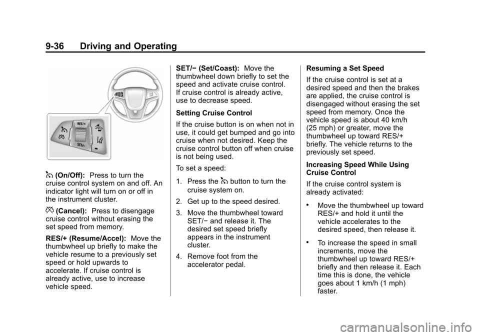 CHEVROLET VOLT 2014 1.G Owners Manual (36,1)Chevrolet VOLT Owner Manual (GMNA-Localizing-U.S./Canada-6014139) -
2014 - CRC - 9/16/13
9-36 Driving and Operating
1(On/Off):Press to turn the
cruise control system on and off. An
indicator lig CHEVROLET VOLT 2014 1.G Owners Manual (36,1)Chevrolet VOLT Owner Manual (GMNA-Localizing-U.S./Canada-6014139) -
2014 - CRC - 9/16/13
9-36 Driving and Operating
1(On/Off):Press to turn the
cruise control system on and off. An
indicator lig