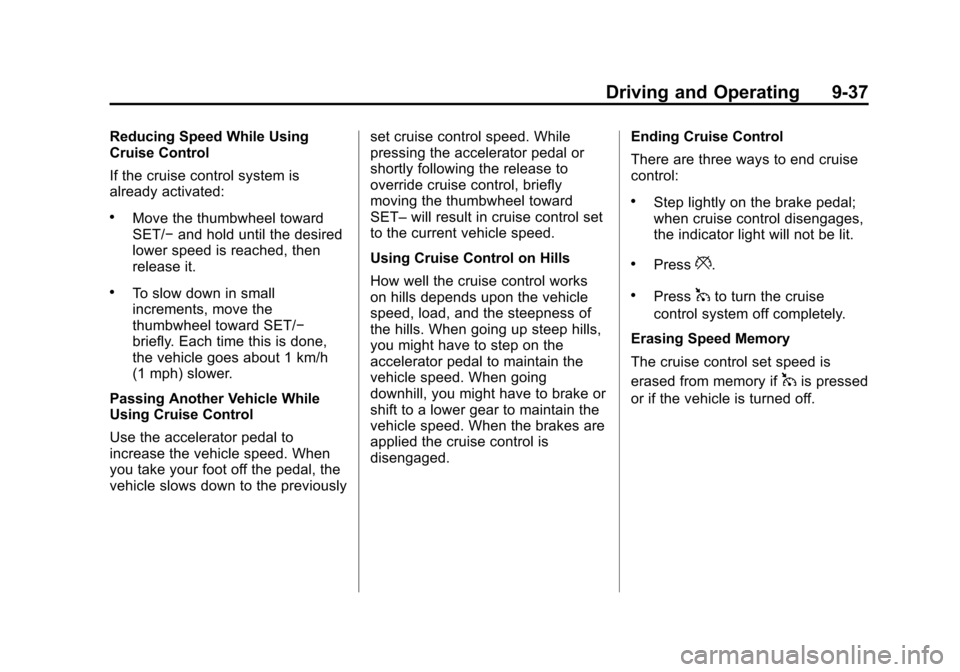 CHEVROLET VOLT 2014 1.G Owners Manual (37,1)Chevrolet VOLT Owner Manual (GMNA-Localizing-U.S./Canada-6014139) -
2014 - CRC - 9/16/13
Driving and Operating 9-37
Reducing Speed While Using
Cruise Control
If the cruise control system is
alre CHEVROLET VOLT 2014 1.G Owners Manual (37,1)Chevrolet VOLT Owner Manual (GMNA-Localizing-U.S./Canada-6014139) -
2014 - CRC - 9/16/13
Driving and Operating 9-37
Reducing Speed While Using
Cruise Control
If the cruise control system is
alre