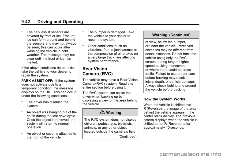CHEVROLET VOLT 2014 1.G Owners Manual (42,1)Chevrolet VOLT Owner Manual (GMNA-Localizing-U.S./Canada-6014139) -
2014 - CRC - 9/16/13
9-42 Driving and Operating
.The park assist sensors are
covered by frost or ice. Frost or
ice can form ar CHEVROLET VOLT 2014 1.G Owners Manual (42,1)Chevrolet VOLT Owner Manual (GMNA-Localizing-U.S./Canada-6014139) -
2014 - CRC - 9/16/13
9-42 Driving and Operating
.The park assist sensors are
covered by frost or ice. Frost or
ice can form ar
