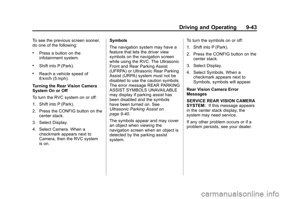 CHEVROLET VOLT 2014 1.G Owners Manual (43,1)Chevrolet VOLT Owner Manual (GMNA-Localizing-U.S./Canada-6014139) -
2014 - CRC - 9/16/13
Driving and Operating 9-43
To see the previous screen sooner,
do one of the following:
.Press a button on CHEVROLET VOLT 2014 1.G Owners Manual (43,1)Chevrolet VOLT Owner Manual (GMNA-Localizing-U.S./Canada-6014139) -
2014 - CRC - 9/16/13
Driving and Operating 9-43
To see the previous screen sooner,
do one of the following:
.Press a button on