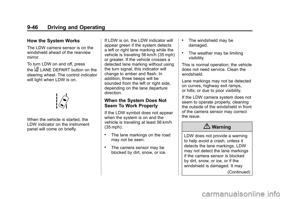 CHEVROLET VOLT 2014 1.G Owners Manual (46,1)Chevrolet VOLT Owner Manual (GMNA-Localizing-U.S./Canada-6014139) -
2014 - CRC - 9/16/13
9-46 Driving and Operating
How the System Works
The LDW camera sensor is on the
windshield ahead of the r CHEVROLET VOLT 2014 1.G Owners Manual (46,1)Chevrolet VOLT Owner Manual (GMNA-Localizing-U.S./Canada-6014139) -
2014 - CRC - 9/16/13
9-46 Driving and Operating
How the System Works
The LDW camera sensor is on the
windshield ahead of the r