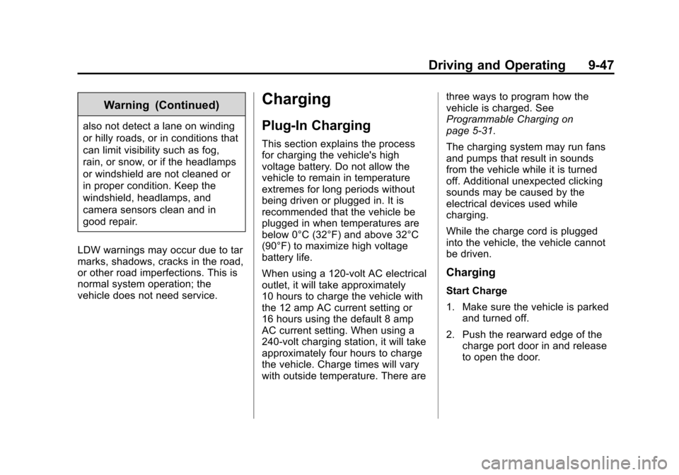 CHEVROLET VOLT 2014 1.G Owners Manual (47,1)Chevrolet VOLT Owner Manual (GMNA-Localizing-U.S./Canada-6014139) -
2014 - CRC - 9/16/13
Driving and Operating 9-47
Warning (Continued)
also not detect a lane on winding
or hilly roads, or in co CHEVROLET VOLT 2014 1.G Owners Manual (47,1)Chevrolet VOLT Owner Manual (GMNA-Localizing-U.S./Canada-6014139) -
2014 - CRC - 9/16/13
Driving and Operating 9-47
Warning (Continued)
also not detect a lane on winding
or hilly roads, or in co