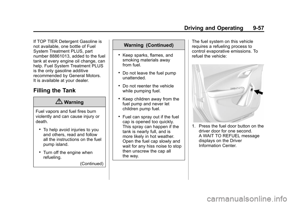 CHEVROLET VOLT 2014 1.G Owners Manual (57,1)Chevrolet VOLT Owner Manual (GMNA-Localizing-U.S./Canada-6014139) -
2014 - CRC - 9/16/13
Driving and Operating 9-57
If TOP TIER Detergent Gasoline is
not available, one bottle of Fuel
System Tre CHEVROLET VOLT 2014 1.G Owners Manual (57,1)Chevrolet VOLT Owner Manual (GMNA-Localizing-U.S./Canada-6014139) -
2014 - CRC - 9/16/13
Driving and Operating 9-57
If TOP TIER Detergent Gasoline is
not available, one bottle of Fuel
System Tre