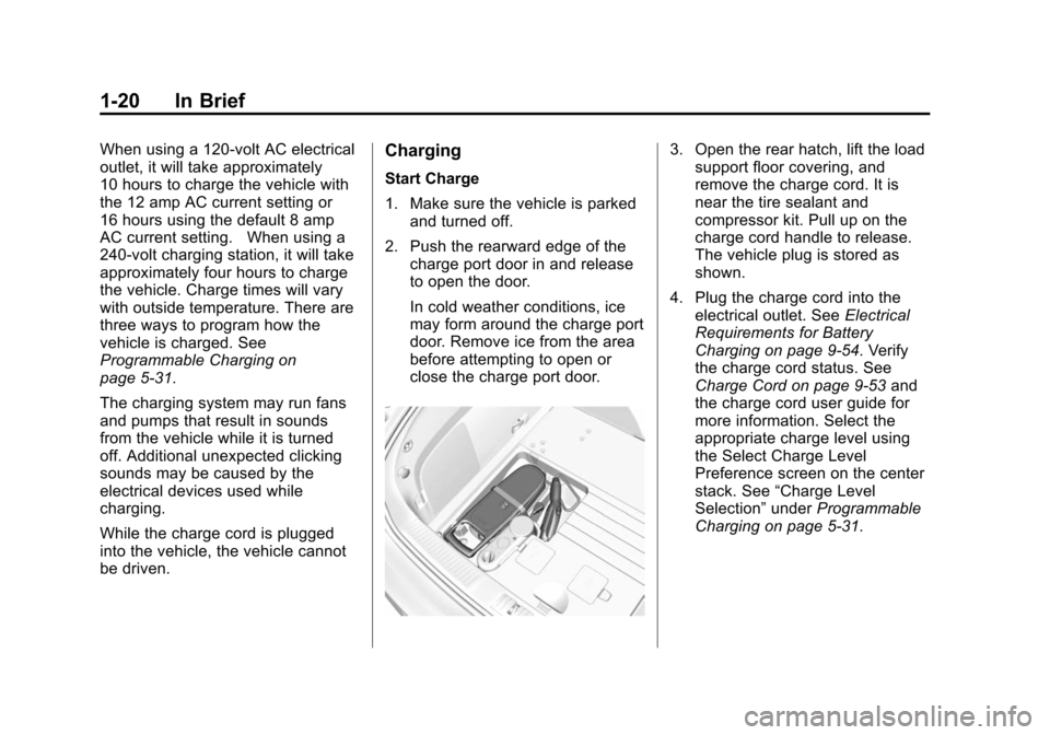 CHEVROLET VOLT 2014 1.G Owners Manual (20,1)Chevrolet VOLT Owner Manual (GMNA-Localizing-U.S./Canada-6014139) -
2014 - CRC - 9/19/13
1-20 In Brief
When using a 120-volt AC electrical
outlet, it will take approximately
10 hours to charge t